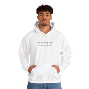 Hooded Sweatshirt - Pet My Dog and I'll Pet Your Kid