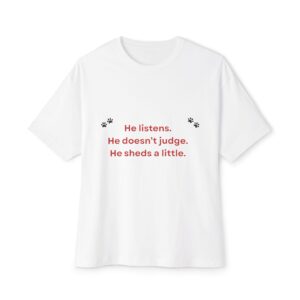 Boxy Tee — “He listens. He doesn’t judge. He sheds a little.” Pet Lover Graphic Shirt